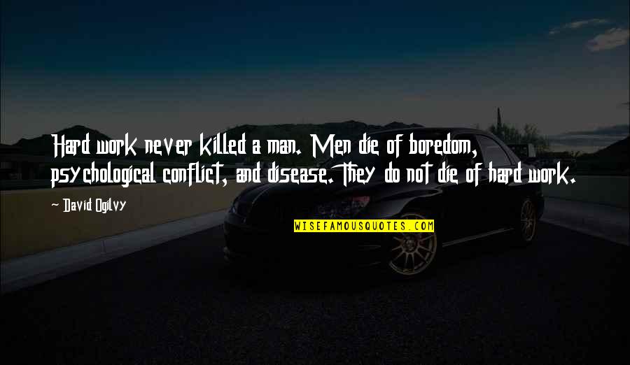 Somefink Quotes By David Ogilvy: Hard work never killed a man. Men die