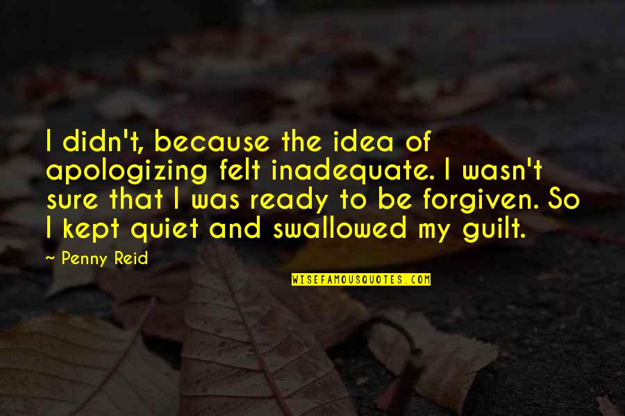 Somefink Quotes By Penny Reid: I didn't, because the idea of apologizing felt