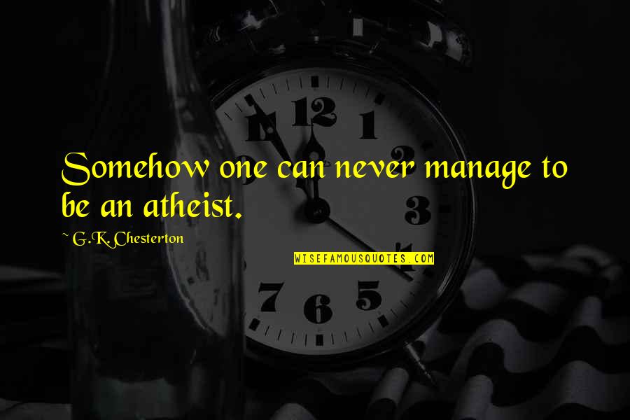 Somehow I Manage Quotes By G.K. Chesterton: Somehow one can never manage to be an