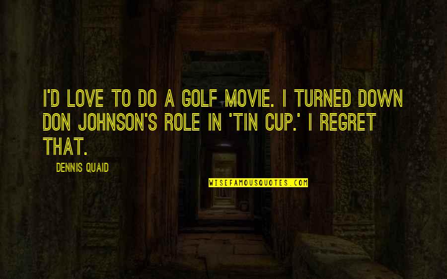 Somehting Quotes By Dennis Quaid: I'd love to do a golf movie. I Somehting Quotes By Dennis Quaid: I'd love to do a golf movie. I