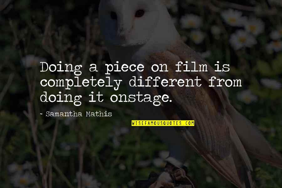 Somehting Quotes By Samantha Mathis: Doing a piece on film is completely different Somehting Quotes By Samantha Mathis: Doing a piece on film is completely different