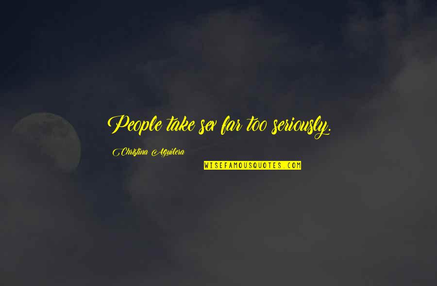 Somely Quotes By Christina Aguilera: People take sex far too seriously. Somely Quotes By Christina Aguilera: People take sex far too seriously.