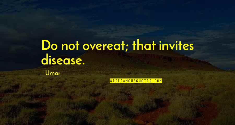 Somemenare Quotes By Umar: Do not overeat; that invites disease.