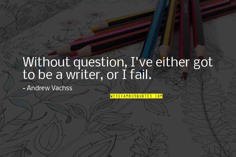 Somemthing Quotes By Andrew Vachss: Without question, I've either got to be a Somemthing Quotes By Andrew Vachss: Without question, I've either got to be a