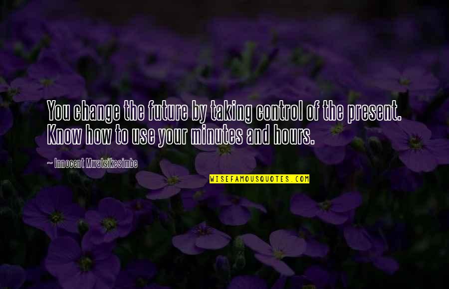 Somente Pelo Quotes By Innocent Mwatsikesimbe: You change the future by taking control of