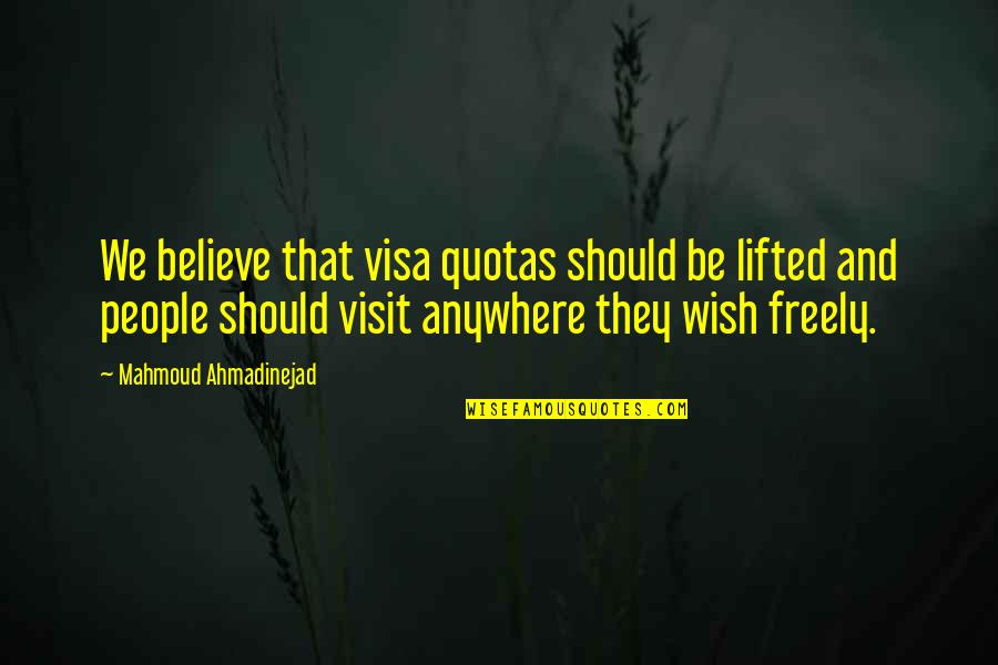 Someoene Quotes By Mahmoud Ahmadinejad: We believe that visa quotas should be lifted