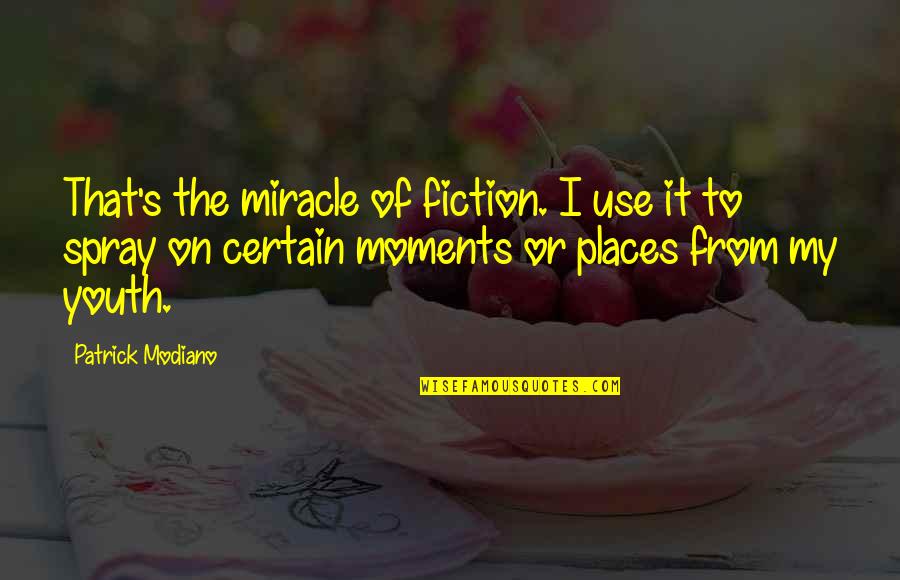 Someoene Quotes By Patrick Modiano: That's the miracle of fiction. I use it