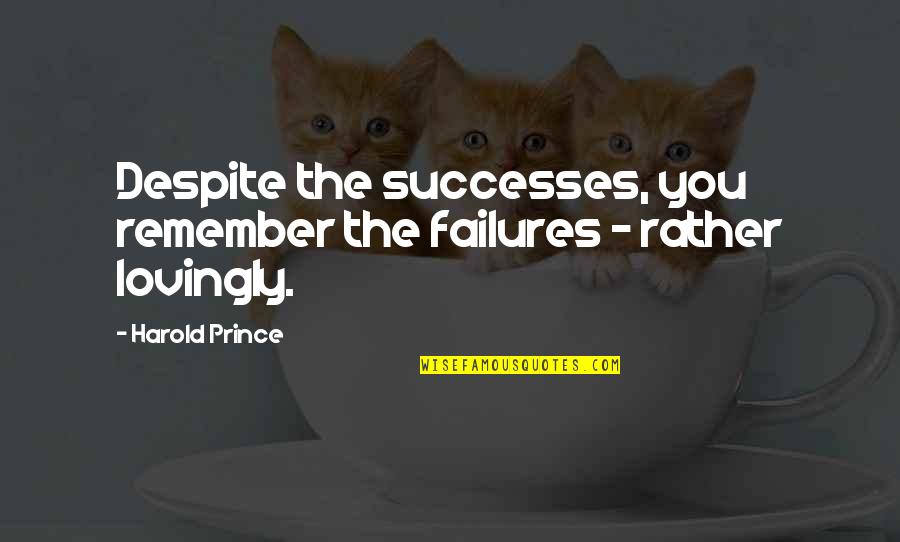 Someone Accusing You Of Something Quotes By Harold Prince: Despite the successes, you remember the failures -