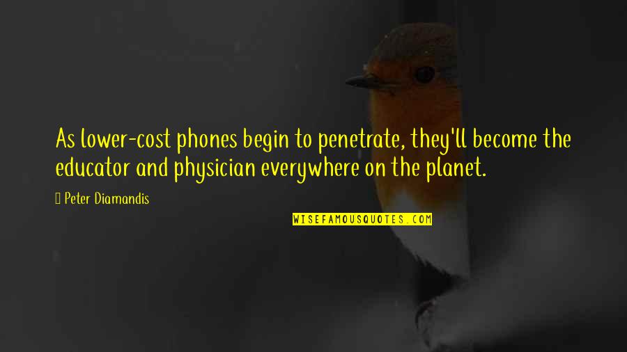 Someone Always Being Right Quotes By Peter Diamandis: As lower-cost phones begin to penetrate, they'll become