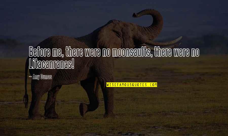 Someone Always Watching You Quotes By Amy Dumas: Before me, there were no moonsaults, there were