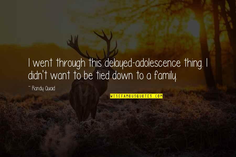 Someone Always Watching You Quotes By Randy Quaid: I went through this delayed-adolescence thing. I didn't Someone Always Watching You Quotes By Randy Quaid: I went through this delayed-adolescence thing. I didn't