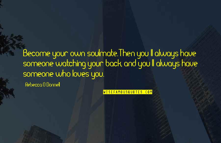 Someone Always Watching You Quotes By Rebecca O'Donnell: Become your own soulmate. Then you'll always have Someone Always Watching You Quotes By Rebecca O'Donnell: Become your own soulmate. Then you'll always have