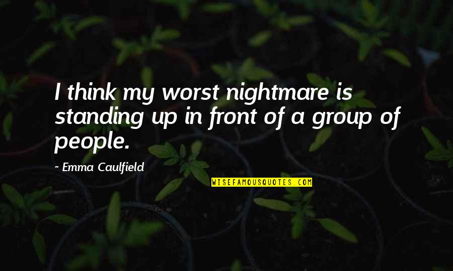 Someone Always Worse Off Than You Quotes By Emma Caulfield: I think my worst nightmare is standing up