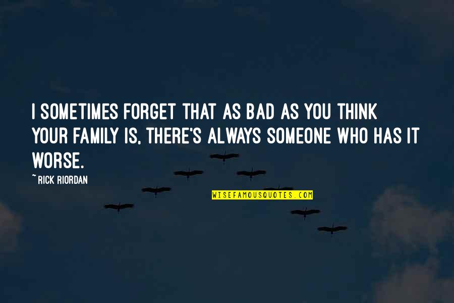 Someone Always Worse Off Than You Quotes By Rick Riordan: I sometimes forget that as bad as you