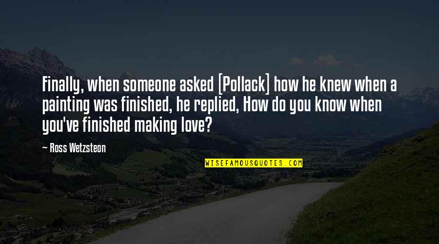 Someone Asked If I Knew You Quotes By Ross Wetzsteon: Finally, when someone asked [Pollack] how he knew