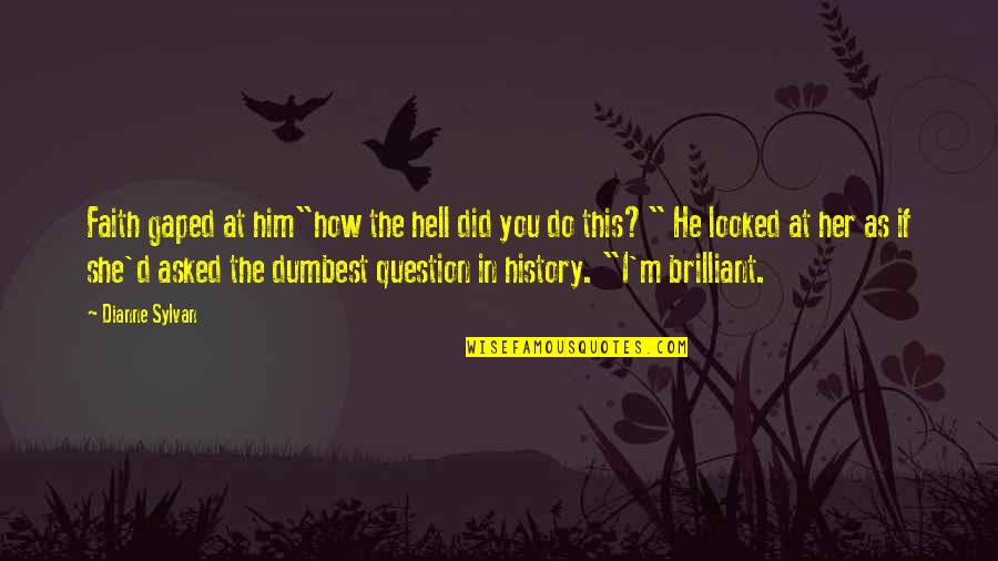 Someone Asked Me If I Knew You Quotes By Dianne Sylvan: Faith gaped at him"how the hell did you