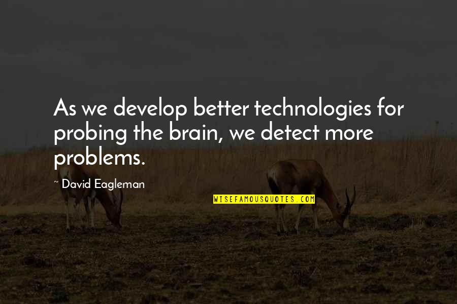 Someone Asked Me Who Hurt You Quotes By David Eagleman: As we develop better technologies for probing the