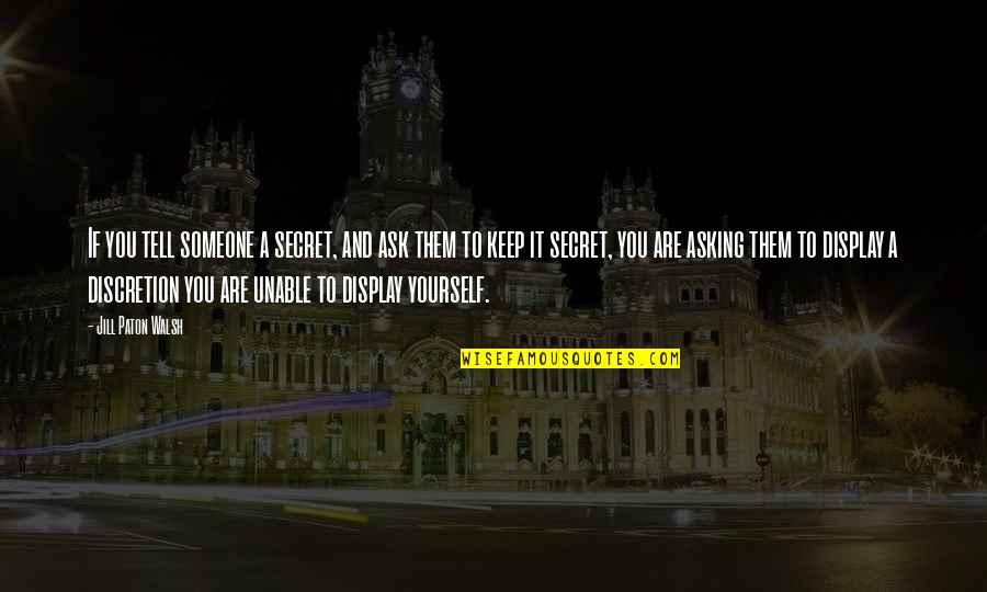 Someone Asking You Out Quotes By Jill Paton Walsh: If you tell someone a secret, and ask