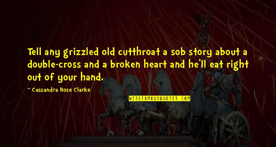 Someone Avoids You Quotes By Cassandra Rose Clarke: Tell any grizzled old cutthroat a sob story