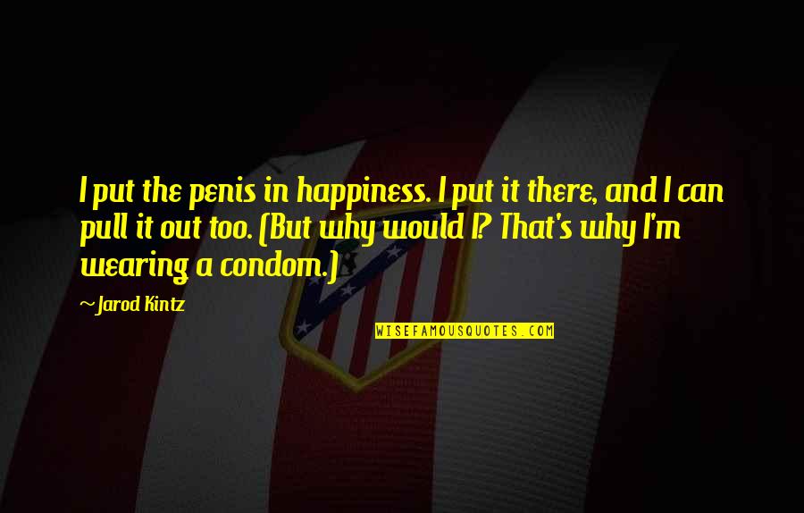 Someone Avoids You Quotes By Jarod Kintz: I put the penis in happiness. I put