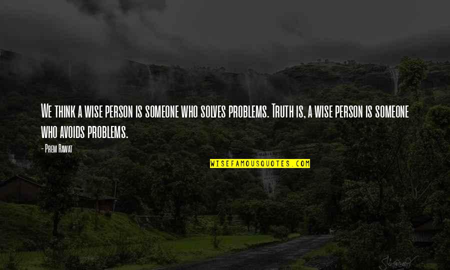 Someone Avoids You Quotes By Prem Rawat: We think a wise person is someone who