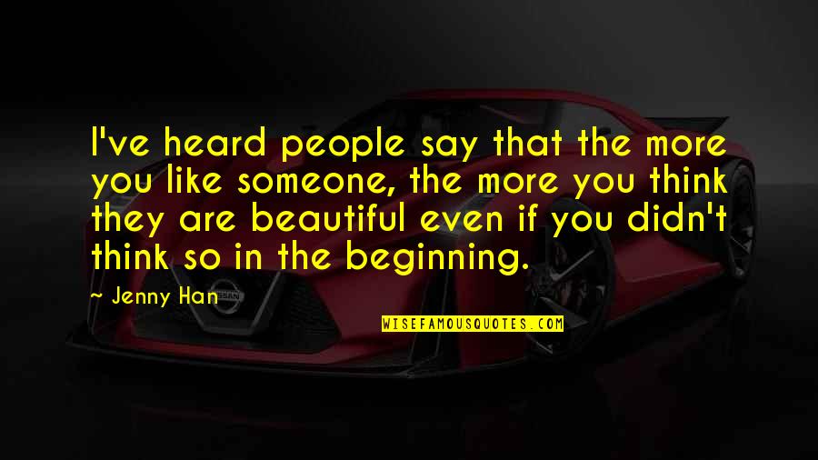 Someone Beautiful Quotes By Jenny Han: I've heard people say that the more you Someone Beautiful Quotes By Jenny Han: I've heard people say that the more you