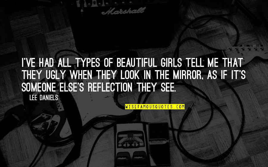 Someone Beautiful Quotes By Lee Daniels: I've had all types of beautiful girls tell Someone Beautiful Quotes By Lee Daniels: I've had all types of beautiful girls tell
