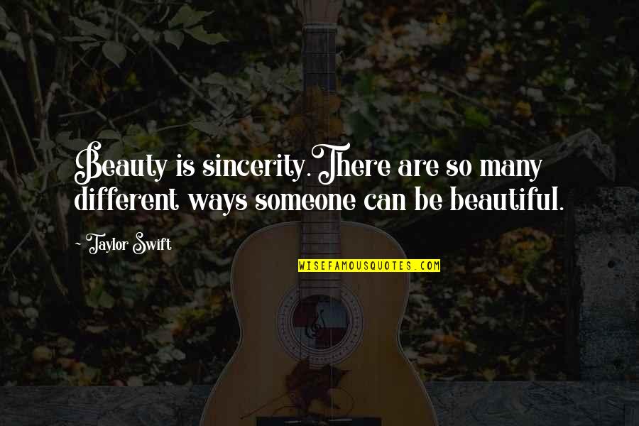 Someone Beautiful Quotes By Taylor Swift: Beauty is sincerity.There are so many different ways