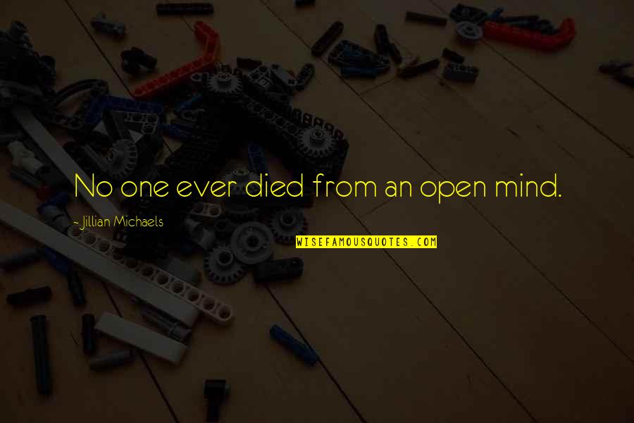 Someone Being A Bad Person Quotes By Jillian Michaels: No one ever died from an open mind. Someone Being A Bad Person Quotes By Jillian Michaels: No one ever died from an open mind.