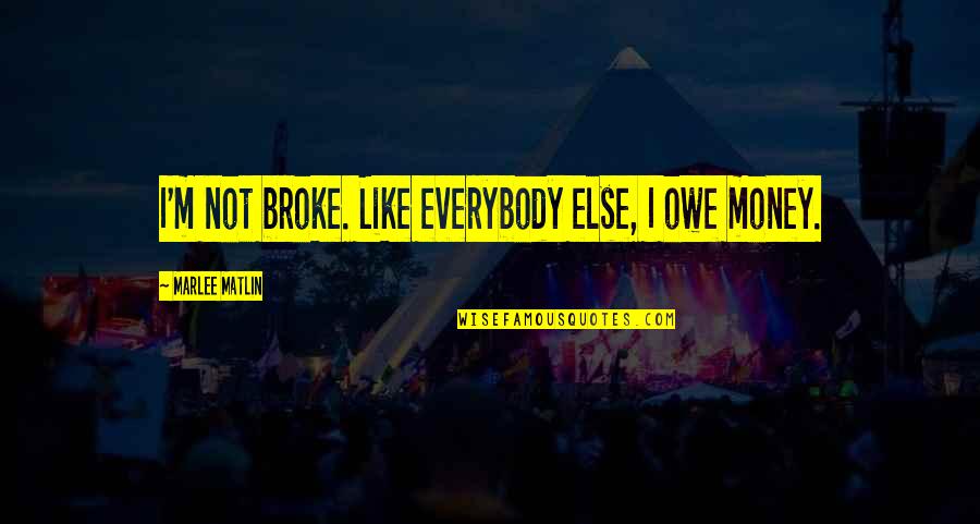 Someone Being A Blessing In Your Life Quotes By Marlee Matlin: I'm not broke. Like everybody else, I owe