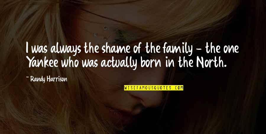 Someone Being A Blessing In Your Life Quotes By Randy Harrison: I was always the shame of the family