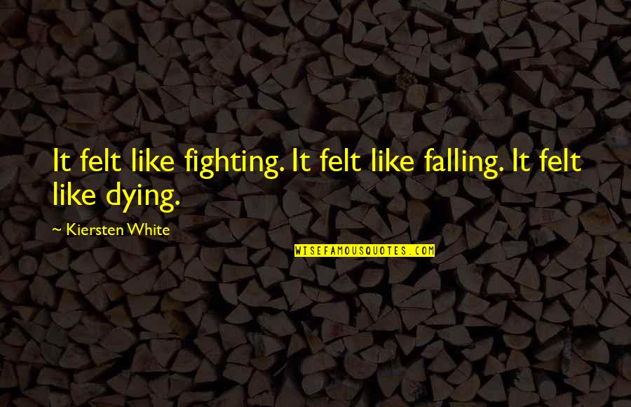 Someone Being A Blessing To You Quotes By Kiersten White: It felt like fighting. It felt like falling.
