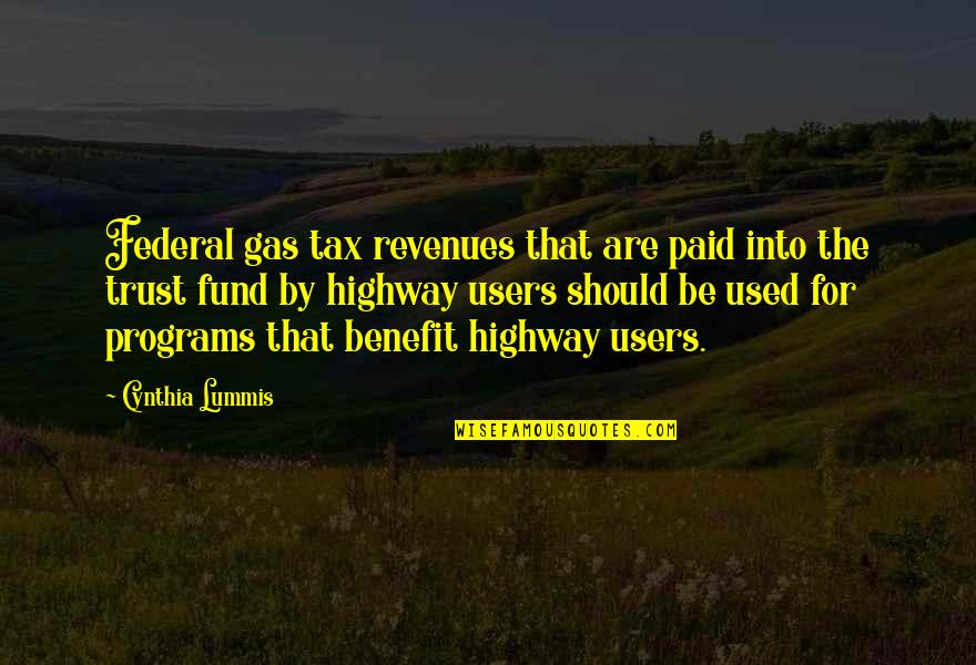 Someone Being Angry At You Quotes By Cynthia Lummis: Federal gas tax revenues that are paid into Someone Being Angry At You Quotes By Cynthia Lummis: Federal gas tax revenues that are paid into