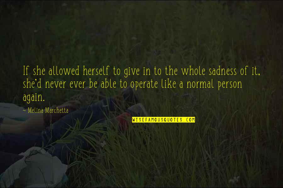 Someone Being Angry At You Quotes By Melina Marchetta: If she allowed herself to give in to Someone Being Angry At You Quotes By Melina Marchetta: If she allowed herself to give in to