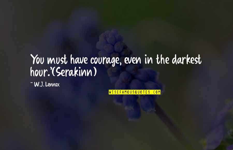 Someone Being Cocky Quotes By W.J. Lennox: You must have courage, even in the darkest