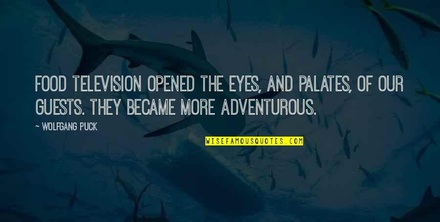 Someone Being Cocky Quotes By Wolfgang Puck: Food television opened the eyes, and palates, of