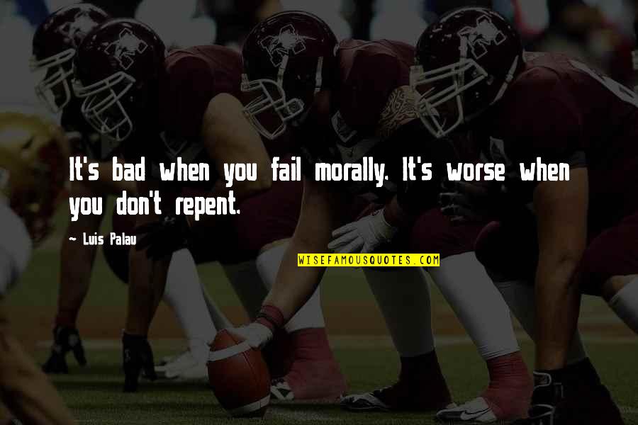 Someone Being Crazy Quotes By Luis Palau: It's bad when you fail morally. It's worse