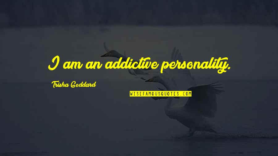Someone Being Crazy Quotes By Trisha Goddard: I am an addictive personality. Someone Being Crazy Quotes By Trisha Goddard: I am an addictive personality.