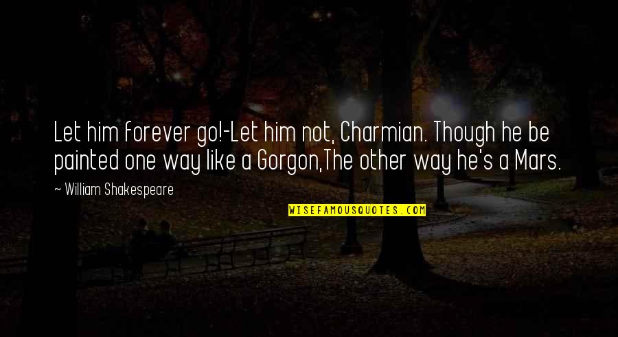 Someone Being Fake Quotes By William Shakespeare: Let him forever go!-Let him not, Charmian. Though