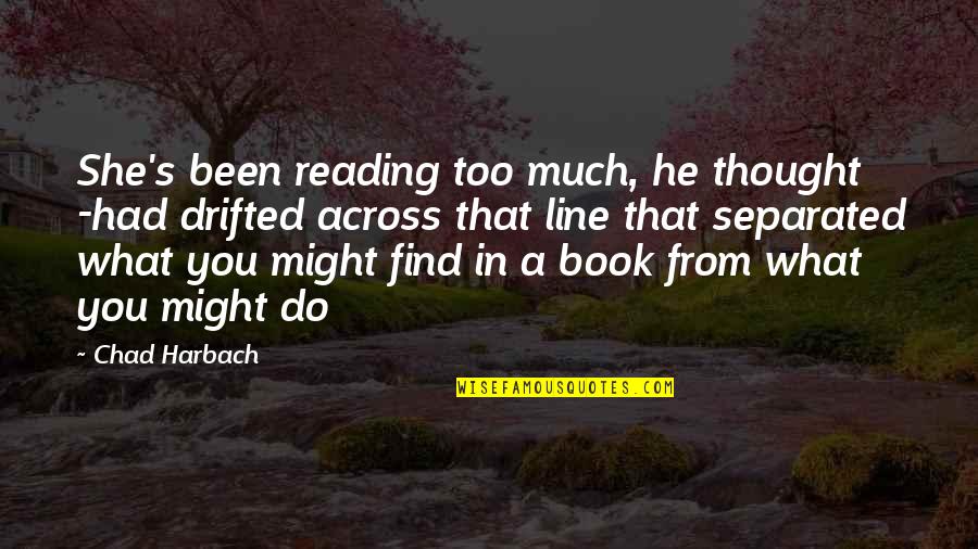 Someone Being Important Quotes By Chad Harbach: She's been reading too much, he thought -had Someone Being Important Quotes By Chad Harbach: She's been reading too much, he thought -had