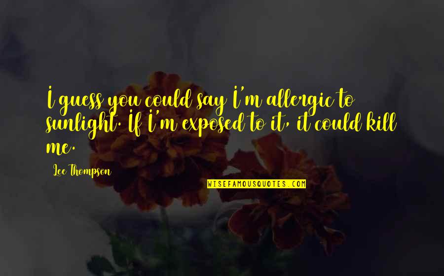 Someone Being Important To You Quotes By Lee Thompson: I guess you could say I'm allergic to Someone Being Important To You Quotes By Lee Thompson: I guess you could say I'm allergic to