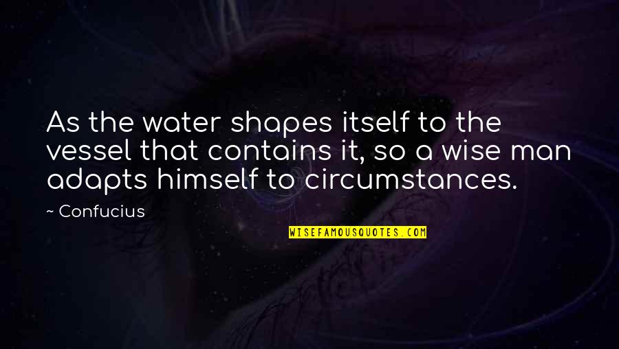 Someone Being Irreplaceable Quotes By Confucius: As the water shapes itself to the vessel