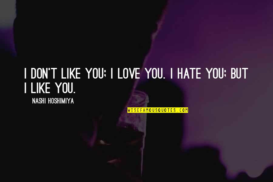 Someone Being Jealous Of You Quotes By Nashi Hoshimiya: I don't like you; I love you. I Someone Being Jealous Of You Quotes By Nashi Hoshimiya: I don't like you; I love you. I