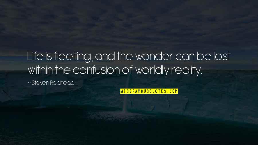 Someone Being Jealous Of You Quotes By Steven Redhead: Life is fleeting, and the wonder can be Someone Being Jealous Of You Quotes By Steven Redhead: Life is fleeting, and the wonder can be