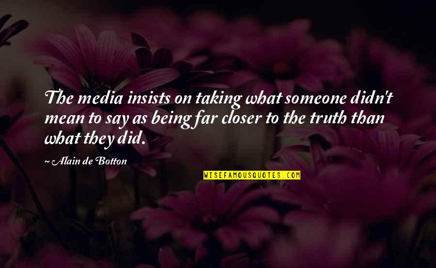Someone Being Mean To You Quotes By Alain De Botton: The media insists on taking what someone didn't