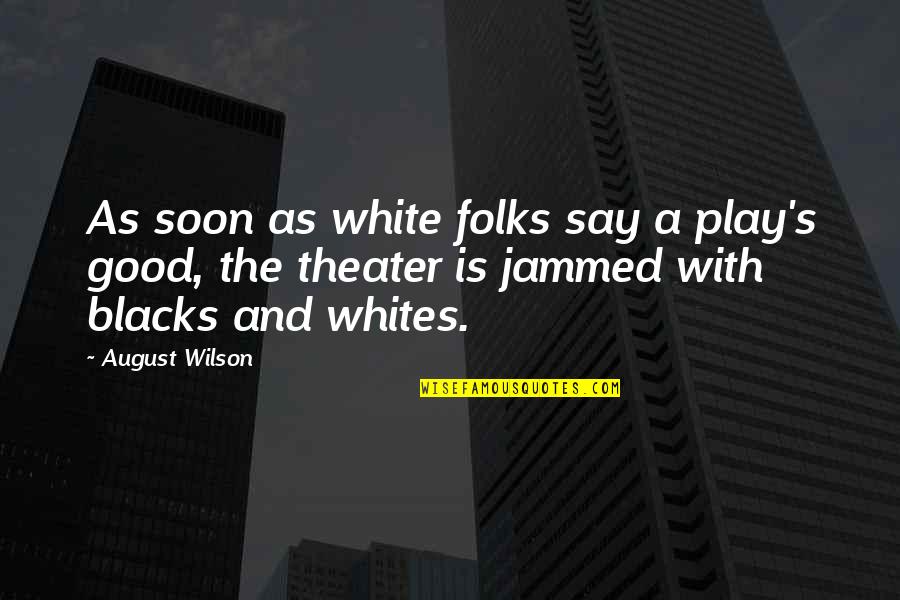 Someone Being Nutty Quotes By August Wilson: As soon as white folks say a play's Someone Being Nutty Quotes By August Wilson: As soon as white folks say a play's