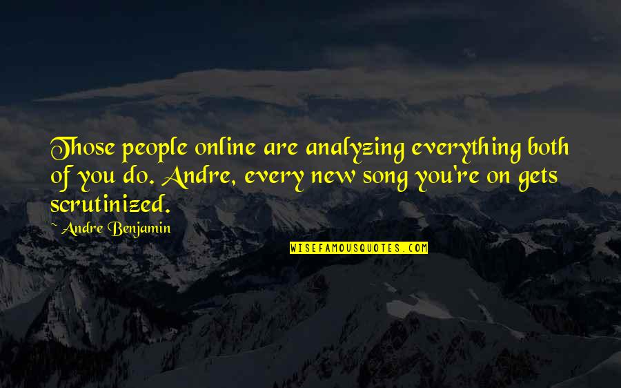 Someone Being Perfect For You Quotes By Andre Benjamin: Those people online are analyzing everything both of Someone Being Perfect For You Quotes By Andre Benjamin: Those people online are analyzing everything both of