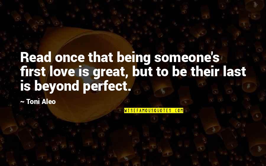 Someone Being Perfect For You Quotes By Toni Aleo: Read once that being someone's first love is Someone Being Perfect For You Quotes By Toni Aleo: Read once that being someone's first love is