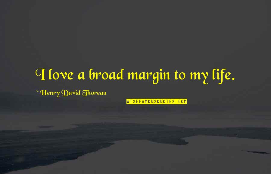 Someone Being Perfect In Your Eyes Quotes By Henry David Thoreau: I love a broad margin to my life. Someone Being Perfect In Your Eyes Quotes By Henry David Thoreau: I love a broad margin to my life.