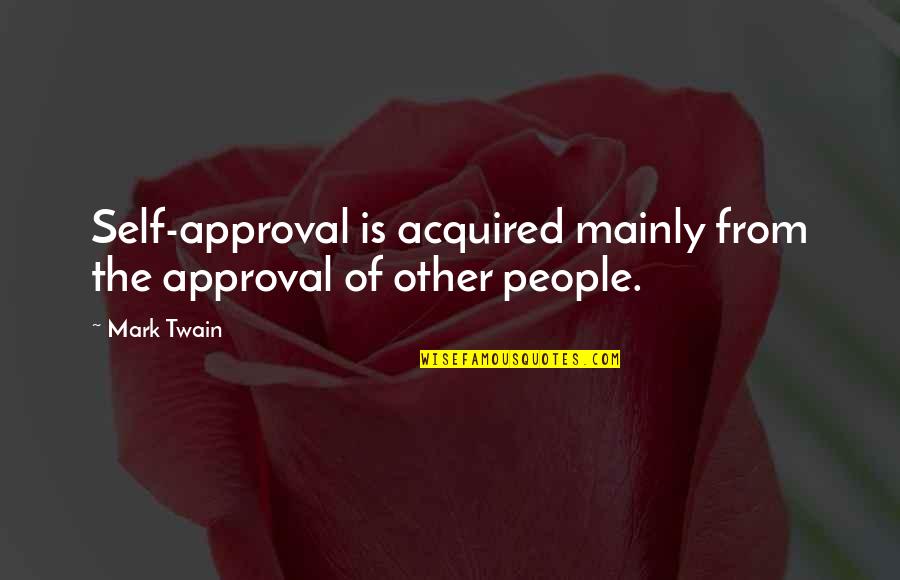 Someone Being Predictable Quotes By Mark Twain: Self-approval is acquired mainly from the approval of